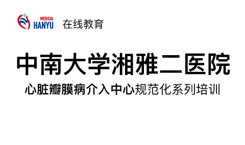 心臟瓣膜病介入中心規(guī)范化系列培訓(xùn)-TEER多中心手術(shù)病例聯(lián)播（第三期）